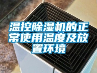 行業(yè)新聞溫控除濕機的正常使用溫度及放置環(huán)境