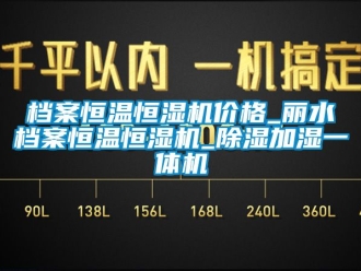 企業(yè)新聞檔案恒溫恒濕機(jī)價格_麗水檔案恒溫恒濕機(jī)_除濕加濕一體機(jī)