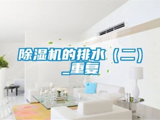企業(yè)新聞除濕機(jī)的排水（二）_重復(fù)