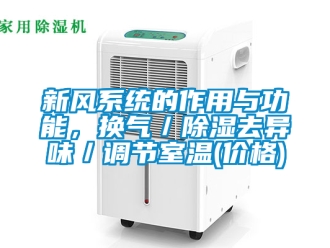 行業(yè)新聞新風(fēng)系統(tǒng)的作用與功能，換氣／除濕去異味／調(diào)節(jié)室溫(價(jià)格)