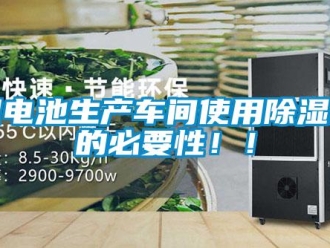 行業(yè)新聞鋰電池生產(chǎn)車間使用除濕機(jī)的必要性??！