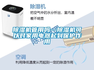 常見問題除濕機(jī)管用嗎—除濕機(jī)可以對家用電器起到保護(hù)作用