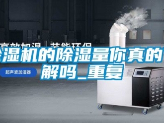 企業(yè)新聞除濕機的除濕量你真的了解嗎_重復