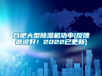行業(yè)新聞合肥大型除濕機(jī)功率(反饋都說(shuō)好！2022已更新)