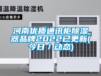 行業(yè)新聞河南優(yōu)質(zhì)通訊柜除濕器品牌2022已更新(今日／動(dòng)態(tài))