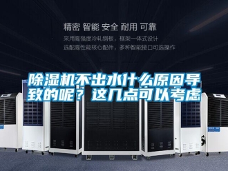 常見問題除濕機不出水什么原因導致的呢？這幾點可以考慮