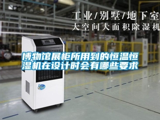 知識百科博物館展柜所用到的恒溫恒濕機(jī)在設(shè)計時會有哪些要求