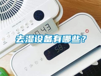 行業(yè)新聞去濕設(shè)備有哪些？