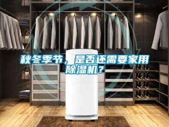 常見問題秋冬季節(jié)，是否還需要家用除濕機(jī)？