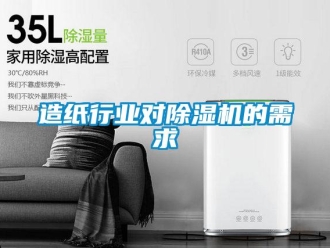 知識百科造紙行業(yè)對除濕機的需求