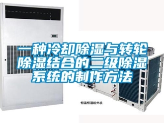 行業(yè)新聞一種冷卻除濕與轉(zhuǎn)輪除濕結(jié)合的二級除濕系統(tǒng)的制作方法