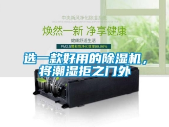 知識百科選一款好用的除濕機，將潮濕拒之門外