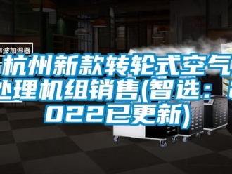 常見問題杭州新款轉輪式空氣處理機組銷售(智選：2022已更新)