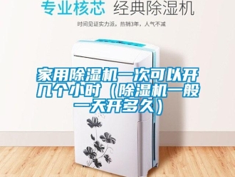 常見問題家用除濕機一次可以開幾個小時（除濕機一般一天開多久）