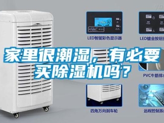 行業(yè)新聞家里很潮濕，有必要買除濕機(jī)嗎？