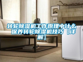 常見問題轉輪除濕機工作原理中什么 保養(yǎng)轉輪除濕機技巧【詳解】