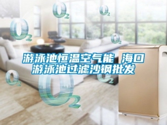 知識百科游泳池恒溫空氣能 ?？谟斡境剡^濾沙鋼批發(fā)