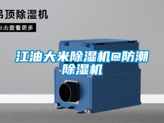 行業(yè)新聞江油大米除濕機(jī)@防潮除濕機(jī)