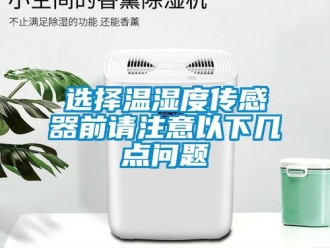常見問題選擇溫濕度傳感器前請注意以下幾點問題