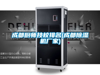 企業(yè)新聞成都廚師技校排名(成都除濕機(jī)廠家)