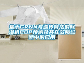 行業(yè)新聞基于GRNN與遺傳算法的除濕機COP預測及其在故障診斷中的應用