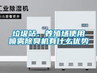 行業(yè)新聞垃圾站、養(yǎng)殖場使用噴霧除臭機有什么優(yōu)勢
