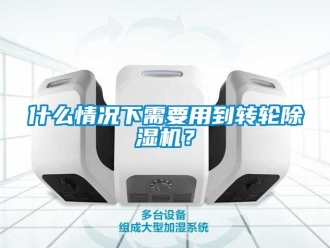 常見問題什么情況下需要用到轉(zhuǎn)輪除濕機(jī)？