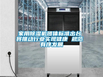 常見(jiàn)問(wèn)題家用除濕機(jī)團(tuán)體標(biāo)準(zhǔn)出臺(tái) 將推動(dòng)行業(yè)實(shí)現(xiàn)健康 規(guī)范 有序發(fā)展