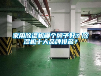 企業(yè)新聞家用除濕機(jī)哪個(gè)牌子好？除濕機(jī)十大品牌排名？