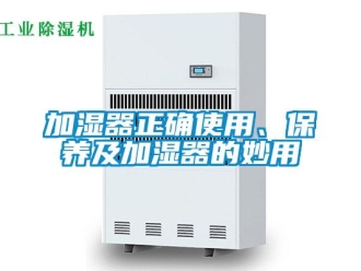 行業(yè)新聞加濕器正確使用、保養(yǎng)及加濕器的妙用