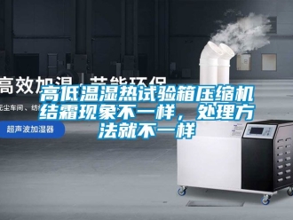 常見問題高低溫濕熱試驗(yàn)箱壓縮機(jī)結(jié)霜現(xiàn)象不一樣，處理方法就不一樣