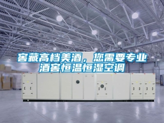 知識百科窖藏高檔美酒，您需要專業(yè)酒窖恒溫恒濕空調(diào)
