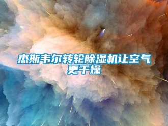 行業(yè)新聞杰斯韋爾轉(zhuǎn)輪除濕機(jī)讓空氣更干燥