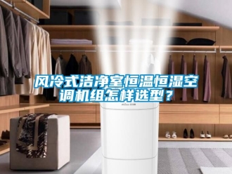 知識(shí)百科風(fēng)冷式潔凈室恒溫恒濕空調(diào)機(jī)組怎樣選型？