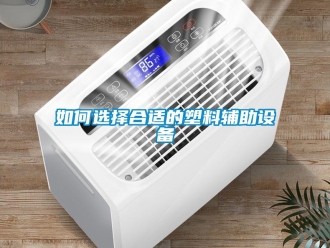 常見問題如何選擇合適的塑料輔助設備