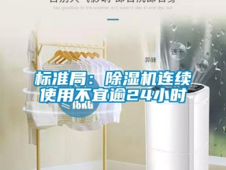 常見(jiàn)問(wèn)題標(biāo)準(zhǔn)局：除濕機(jī)連續(xù)使用不宜逾24小時(shí)