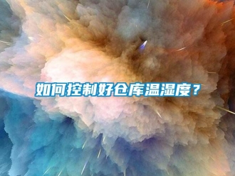 常見(jiàn)問(wèn)題如何控制好倉(cāng)庫(kù)溫濕度？