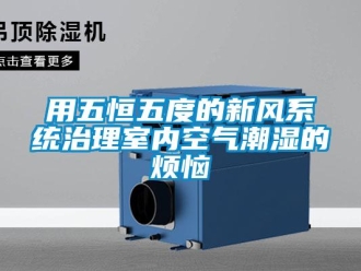 知識(shí)百科用五恒五度的新風(fēng)系統(tǒng)治理室內(nèi)空氣潮濕的煩惱