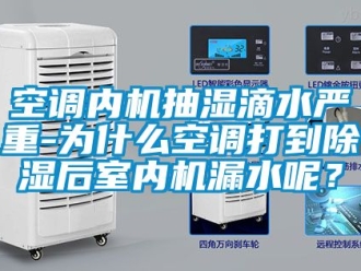 行業(yè)新聞空調(diào)內(nèi)機(jī)抽濕滴水嚴(yán)重-為什么空調(diào)打到除濕后室內(nèi)機(jī)漏水呢？