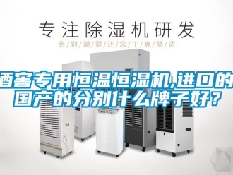 知識百科酒窖專用恒溫恒濕機,進口的,國產(chǎn)的分別什么牌子好？