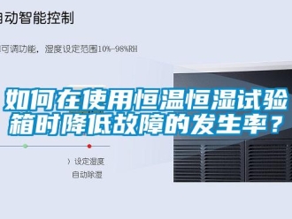 知識百科如何在使用恒溫恒濕試驗(yàn)箱時降低故障的發(fā)生率？