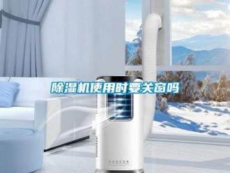 常見(jiàn)問(wèn)題除濕機(jī)使用時(shí)要關(guān)窗嗎