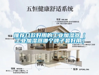 企業(yè)新聞推薦幾款好用的工業(yè)加濕器（工業(yè)加濕器哪個(gè)牌子最好用）