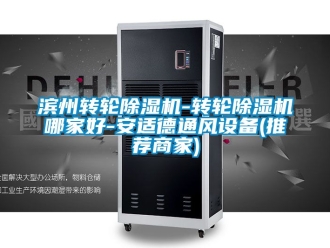 常見問題濱州轉輪除濕機-轉輪除濕機哪家好-安適德通風設備(推薦商家)
