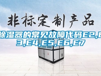 行業(yè)新聞除濕器的常見故障代碼E2,E3,E4,E5,E6,E7