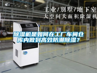 企業(yè)新聞除濕機是如何在工廠車間倉庫內(nèi)做到高效防潮除濕？