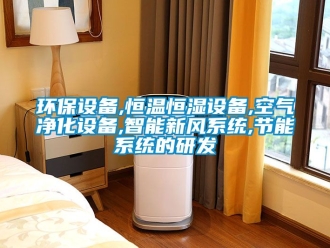 知識百科環(huán)保設(shè)備,恒溫恒濕設(shè)備,空氣凈化設(shè)備,智能新風(fēng)系統(tǒng),節(jié)能系統(tǒng)的研發(fā)