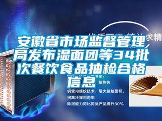 企業(yè)新聞安徽省市場(chǎng)監(jiān)督管理局發(fā)布濕面團(tuán)等34批次餐飲食品抽檢合格信息