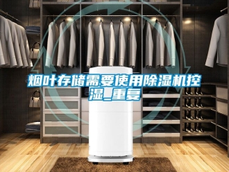 行業(yè)新聞煙葉存儲(chǔ)需要使用除濕機(jī)控濕_重復(fù)
