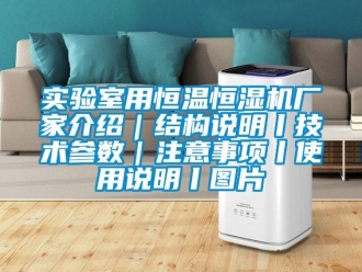 知識百科實驗室用恒溫恒濕機(jī)廠家介紹｜結(jié)構(gòu)說明丨技術(shù)參數(shù)｜注意事項丨使用說明丨圖片